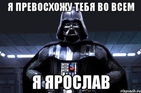 Я превосхожу тебя во всем Я ярослав