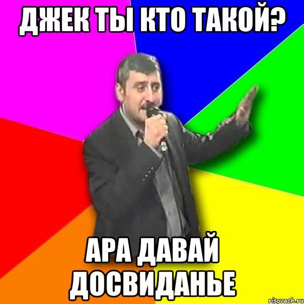 Джек ты кто такой? Ара давай досвиданье, Мем Давай досвидания