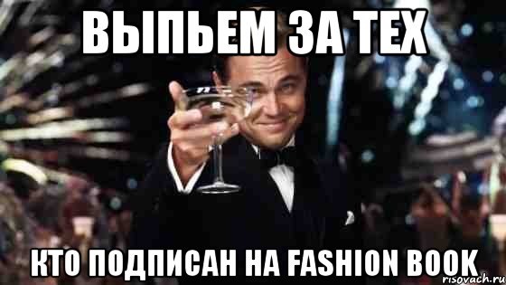 Выпьем за тех кто подписан на FASHION BOOK, Мем Великий Гэтсби (бокал за тех)