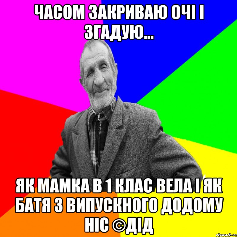 Часом закриваю очі і згадую... Як мамка в 1 клас вела і як батя з випускного додому ніс ©ДІД, Мем ДЕД