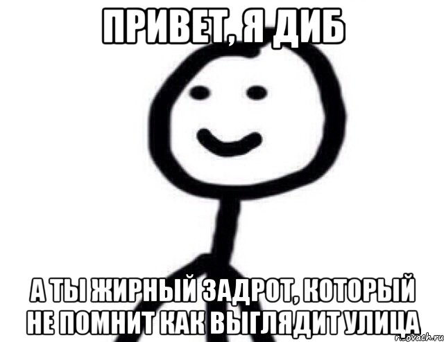 Привет, я диб а ты жирный задрот, который не помнит как выглядит улица, Мем Теребонька (Диб Хлебушек)