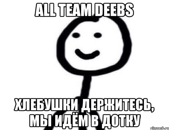 All Team Deebs Хлебушки держитесь, Мы идём в Дотку, Мем Теребонька (Диб Хлебушек)