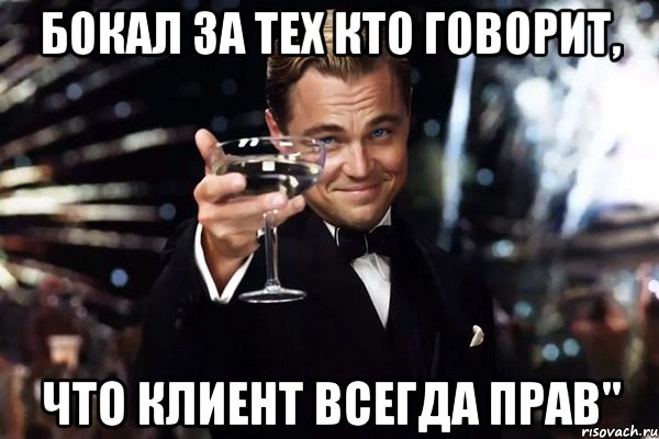 Бокал за тех кто говорит, что клиент всегда прав", Мем Великий Гэтсби (бокал за тех)