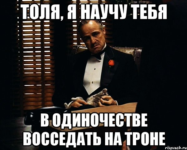 Толя, я научу тебя в одиночестве восседать на троне, Мем Дон Вито Корлеоне