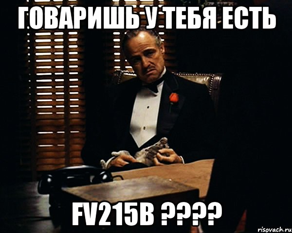 Говаришь у тебя есть FV215B ????, Мем Дон Вито Корлеоне