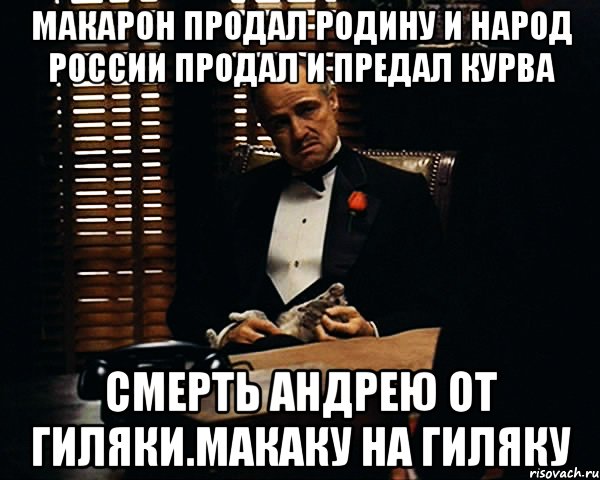 Макарон продал родину и народ россии продал и предал курва Смерть андрею от гиляки.макаку на гиляку, Мем Дон Вито Корлеоне