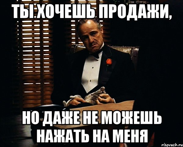 Ты хочешь продажи, но даже не можешь нажать на меня, Мем Дон Вито Корлеоне