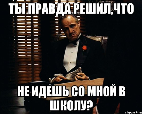 ты правда решил,что не идешь со мной в школу?, Мем Дон Вито Корлеоне