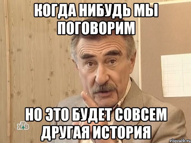 Когда нибудь мы поговорим но это будет совсем другая история, Мем Каневский (Но это уже совсем другая история)