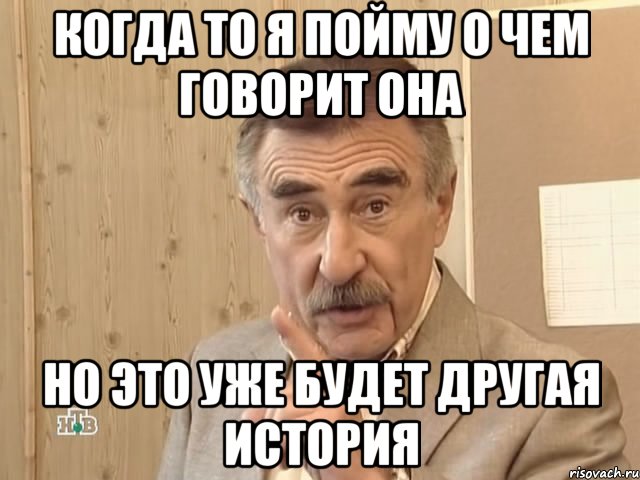 Когда то я пойму о чем говорит она но это уже будет другая история, Мем Каневский (Но это уже совсем другая история)