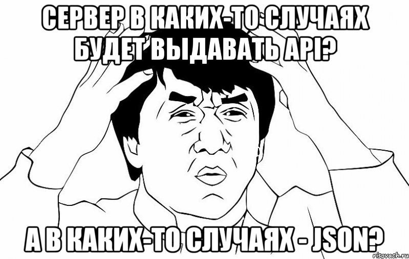 Cервер в каких-то случаях будет выдавать API? А в каких-то случаях - JSON?, Мем ДЖЕКИ ЧАН