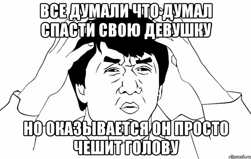 все думали что думал спасти свою девушку но оказывается он просто чешит голову, Мем ДЖЕКИ ЧАН