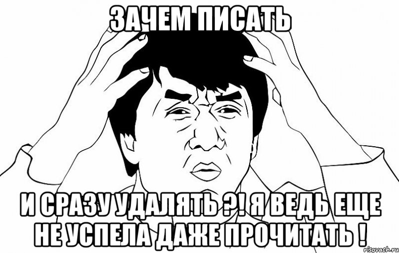 Зачем писать и сразу удалять ?! Я ведь еще не успела даже прочитать !, Мем ДЖЕКИ ЧАН