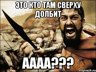 Это кто там сверху долбит Аааа???