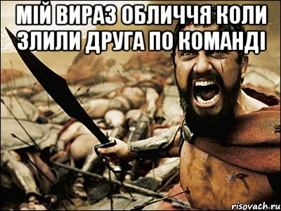 Мій вираз обличчя коли злили друга по команді , Мем Это Спарта