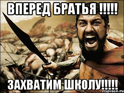 Вперед Братья !!!!! Захватим Школу!!!!!, Мем Это Спарта