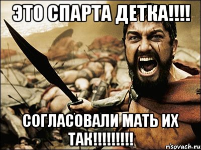 ЭТО СПАРТА ДЕТКА!!!! СОГЛАСОВАЛИ МАТЬ ИХ ТАК!!!!!!!!!, Мем Это Спарта