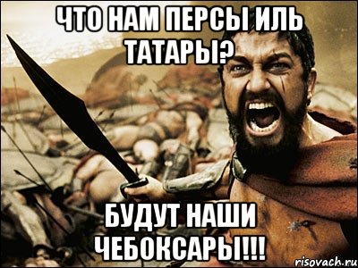 Что нам персы иль татары? Будут наши Чебоксары!!!, Мем Это Спарта