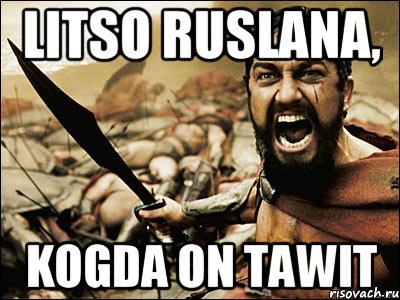 LITSO RUSLANA, KOGDA ON TAWIT, Мем Это Спарта