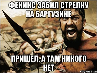 Феникс забил стрелку на баргузине пришел, а там никого нет, Мем Это Спарта