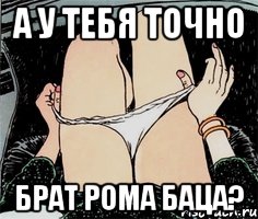 А у тебя точно Брат Рома Баца?, Мем А ты точно