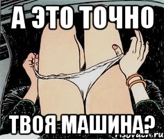 А это точно Твоя машина?, Мем А ты точно