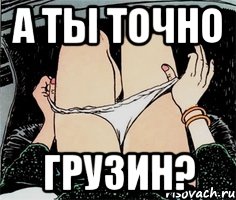 А ты точно Грузин?, Мем А ты точно