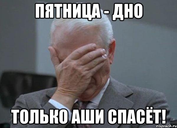 Пятница - дно Только Аши спасёт!, Мем facepalm