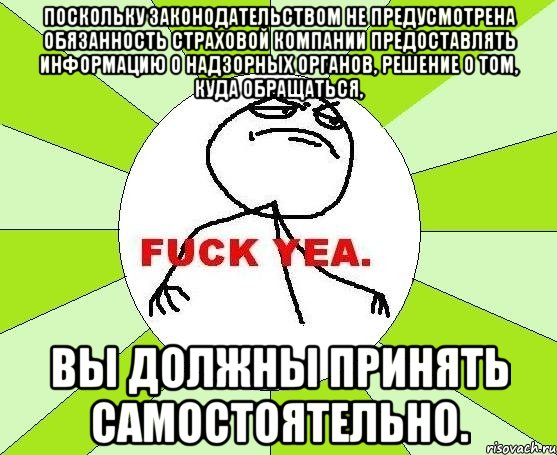 Поскольку законодательством не предусмотрена обязанность страховой компании предоставлять информацию о надзорных органов, решение о том, куда обращаться, Вы должны принять самостоятельно., Мем фак е