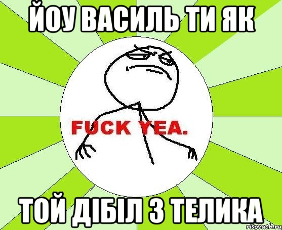 Йоу Василь ти як той дібіл з телика, Мем фак е