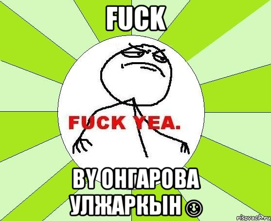 fuck by Онгарова Улжаркын☺, Мем фак е