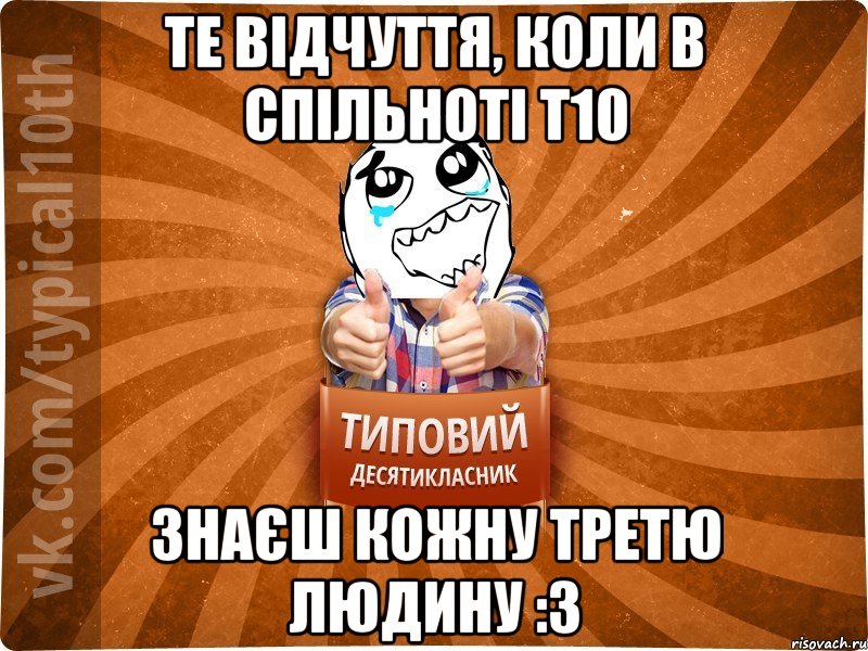 Те відчуття, коли в спільноті Т10 знаєш кожну третю людину :3, Мем десятиклассник7