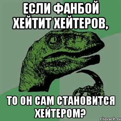 Если фанбой хейтит хейтеров, то он сам становится хейтером?, Мем Филосораптор