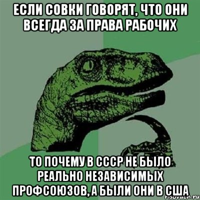 Если совки говорят, что они всегда за права рабочих То почему в СССР не было реально независимых профсоюзов, а были они в США, Мем Филосораптор