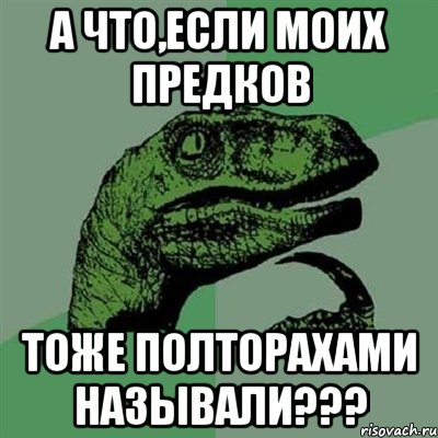 а что,если моих предков тоже полторахами называли???, Мем Филосораптор