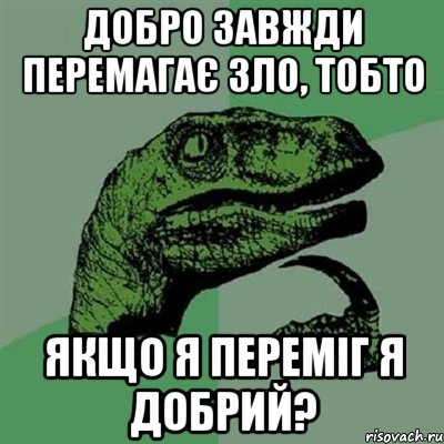 Добро завжди перемагає зло, тобто якщо я переміг я добрий?, Мем Филосораптор