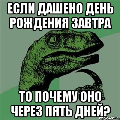 если дашено день рождения завтра то почему оно через пять дней?, Мем Филосораптор