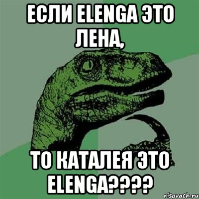 если Elenga это Лена, то Каталея это Elenga????, Мем Филосораптор