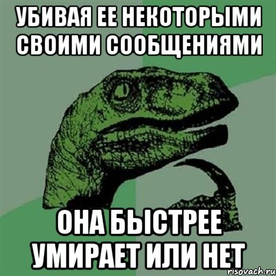 убивая ее некоторыми своими сообщениями она быстрее умирает или нет, Мем Филосораптор