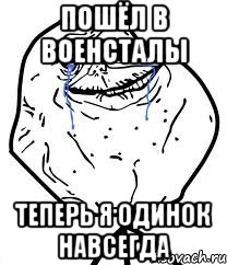 пошёл в военсталы теперь я одинок навсегда, Мем Forever Alone