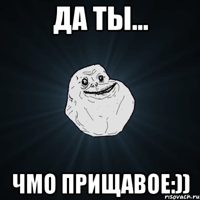 Да ты... Чмо прищавое:)), Мем Forever Alone