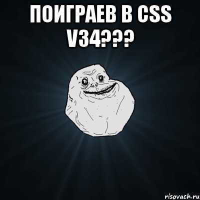 поиграев в css v34??? , Мем Forever Alone