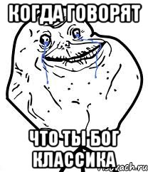 Когда говорят что ты бог классика, Мем Forever Alone