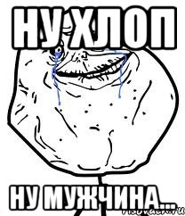 Ну хлоп ну мужчина..., Мем Forever Alone