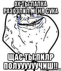 Ох ты лалка разозлил меня сука щас ты пилр полуууууучиш!!, Мем Forever Alone