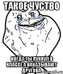 Такое чуство Когда ты пукнул в классе а наказывают другова, Мем Forever Alone