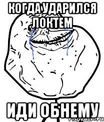 Когда ударился локтем ИДИ ОБНЕМУ, Мем Forever Alone