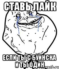 СТАВЬ ЛАЙК ЕСЛИ ТЫ С БУИНСКА И ТЫ ОДИН, Мем Forever Alone