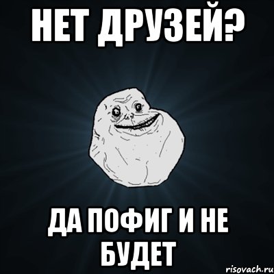 нет друзей? да пофиг и не будет, Мем Forever Alone