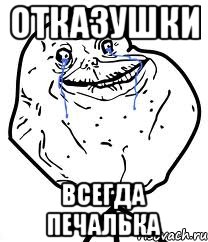 ОТКАЗУШКИ ВСЕГДА ПЕЧАЛЬКА, Мем Forever Alone